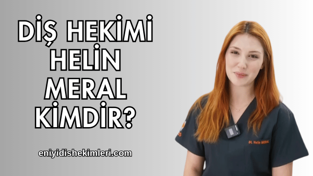 Diş Hekimi Helin Meral Kimdir?