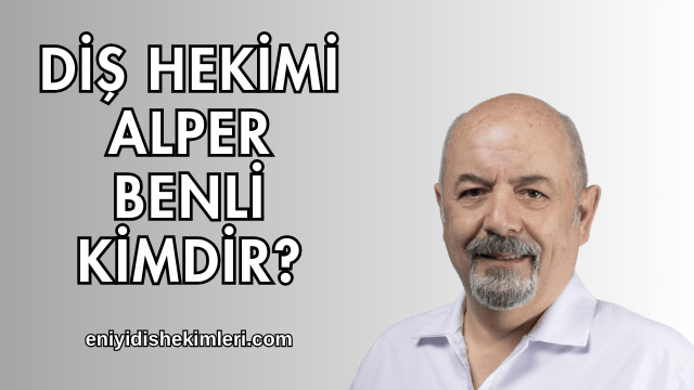 Diş Hekimi Alper Benli Kimdir?