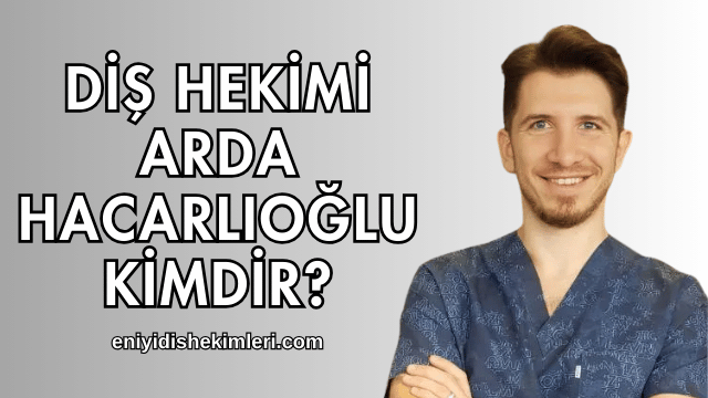 Diş Hekimi Arda Hacarlıoğlu Kimdir?