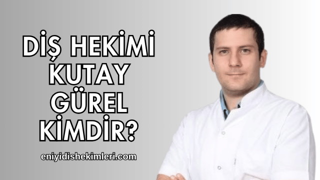 Diş Hekimi Kutay Gürel Kimdir?