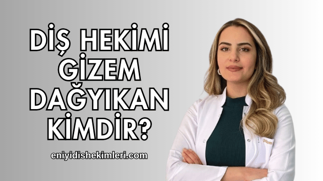 Diş Hekimi Gizem Dağyıkan Kimdir?