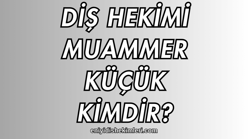 Diş Hekimi Muammer Küçük Kimdir