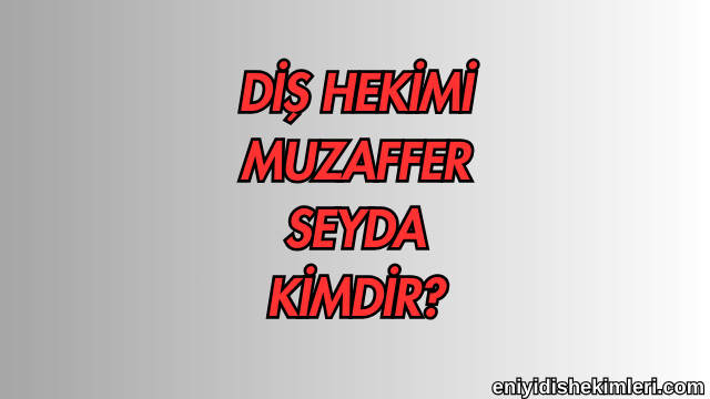 Diş Hekimi Muzaffer Seyda Kimdir?