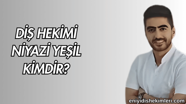 Diş Hekimi Niyazi Yeşil Kimdir?