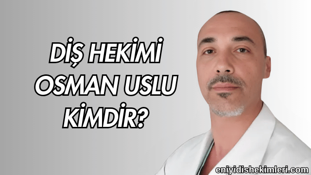 Diş Hekimi Osman Uslu Kimdir?