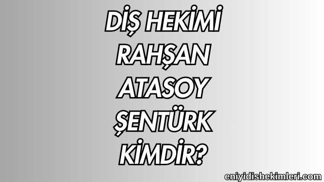 Diş Hekimi Rahşan Atasoy Şentürk Kimdir?