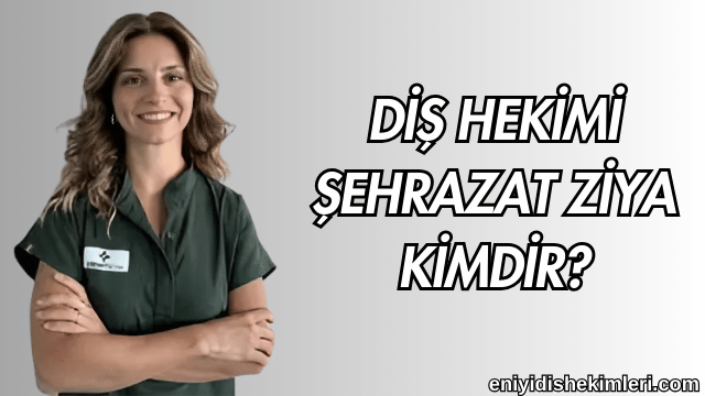 Diş Hekimi Şehrazat Ziya Kimdir?