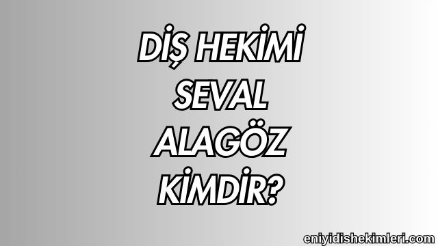 Diş Hekimi Seval Alagöz Kimdir?