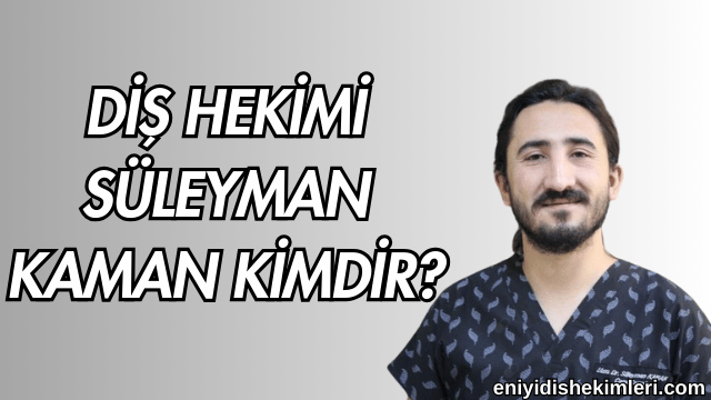 Diş Hekimi Süleyman Kaman Kimdir?