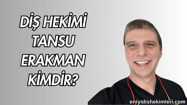 Diş Hekimi Tansu Erakman Kimdir?