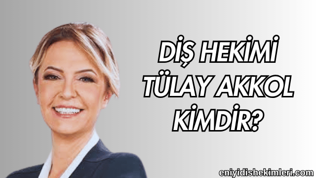 Diş Hekimi Tülay Akkol Kimdir?