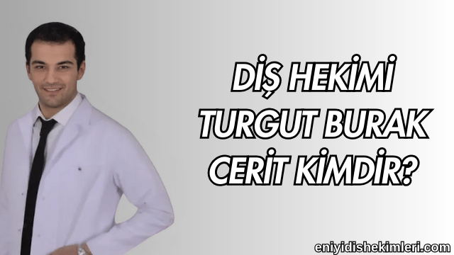 Diş Hekimi Turgut Burak Cerit Kimdir?