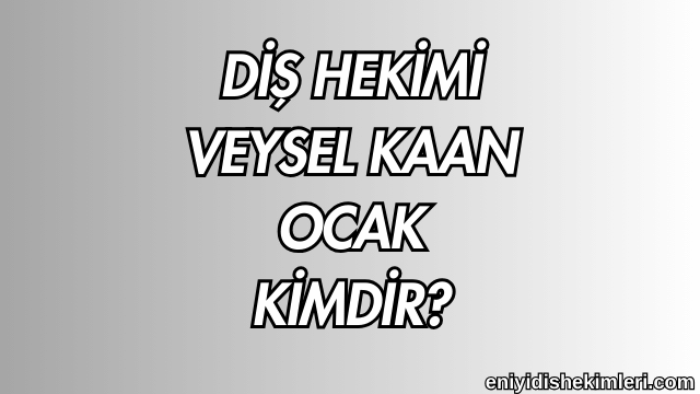 Diş Hekimi Veysel Kaan Ocak Kimdir?