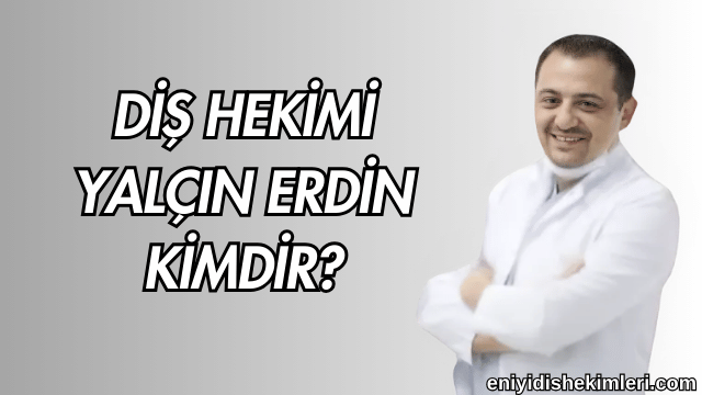 Diş Hekimi Yalçın Erdin Kimdir?