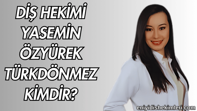 Diş Hekimi Yasemin Özyürek Türkdönmez Kimdir?