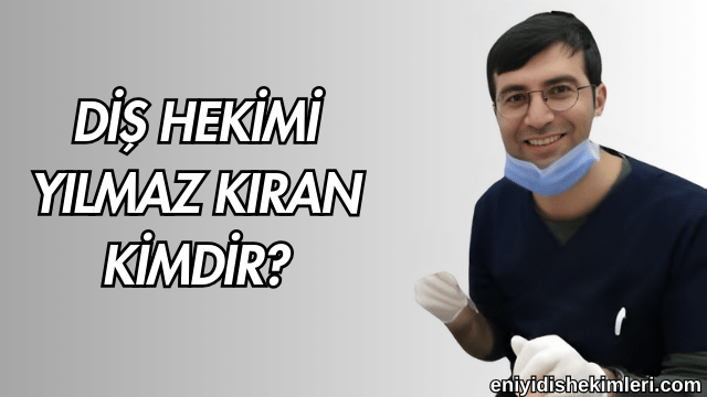 Diş Hekimi Yılmaz Kıran Kimdir?