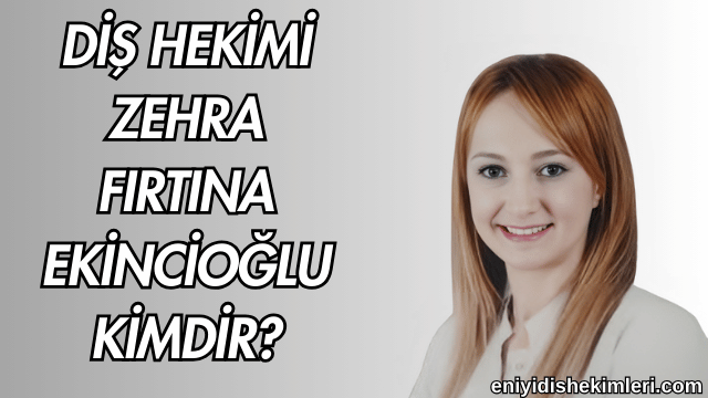 Diş Hekimi Zehra Fırtına Ekincioğlu Kimdir?