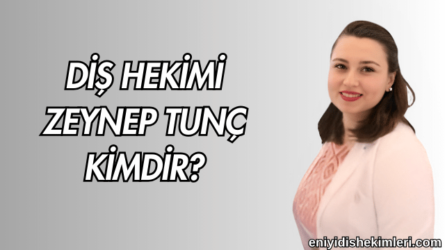 Diş Hekimi Zeynep Tunç Kimdir?