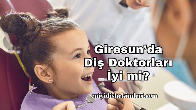 Giresun'da Diş Doktorları İyi mi?