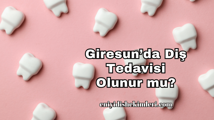 Giresun’da Diş Tedavisi Olunur mu?