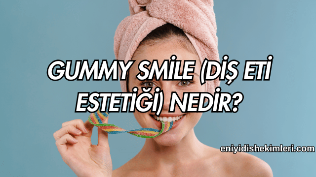 Gummy Smile (Diş Eti Estetiği) Nedir?