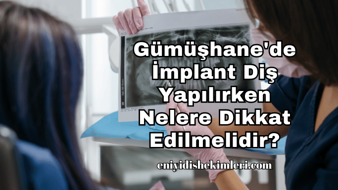 Gümüşhane'de İmplant Diş Yapılırken Nelere Dikkat Edilmelidir?