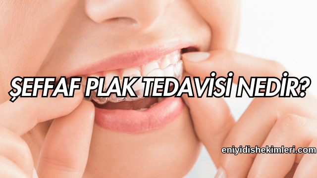 Şeffaf Plak Tedavisi Nedir?