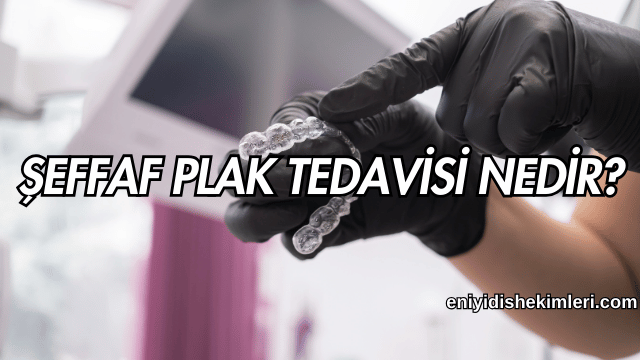 Şeffaf Plak Tedavisi Nedir?