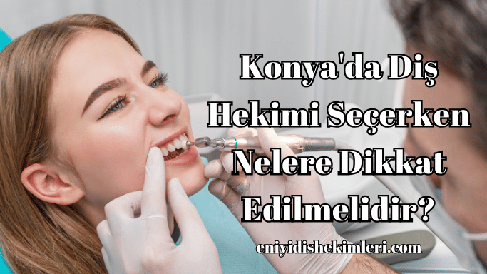 Konya'da Diş Hekimi Seçerken Nelere Dikkat Edilmelidir?