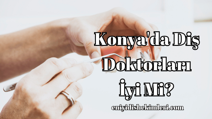 Konya'da Diş Doktorları İyi Mi?