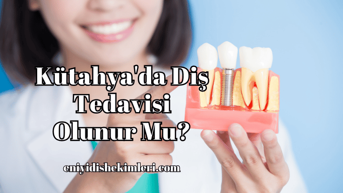 Kütahya'da Diş Tedavisi Olunur Mu?