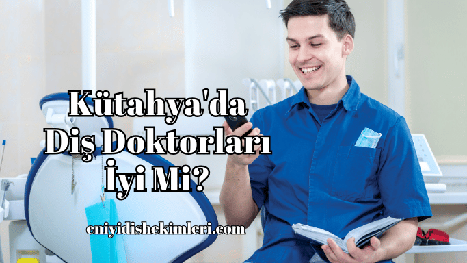 Kütahya'da Diş Doktorları İyi Mi?