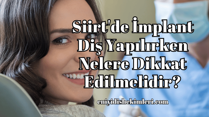 Siirt'de İmplant Diş Yapılırken Nelere Dikkat Edilmelidir?