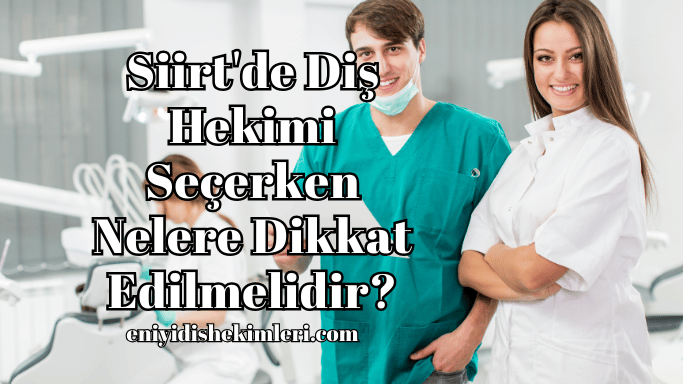 Siirt'de Diş Hekimi Seçerken Nelere Dikkat Edilmelidir?