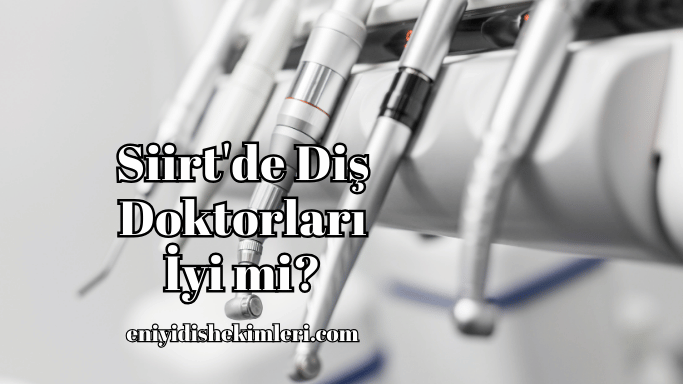 Siirt'de Diş Doktorları İyi mi?