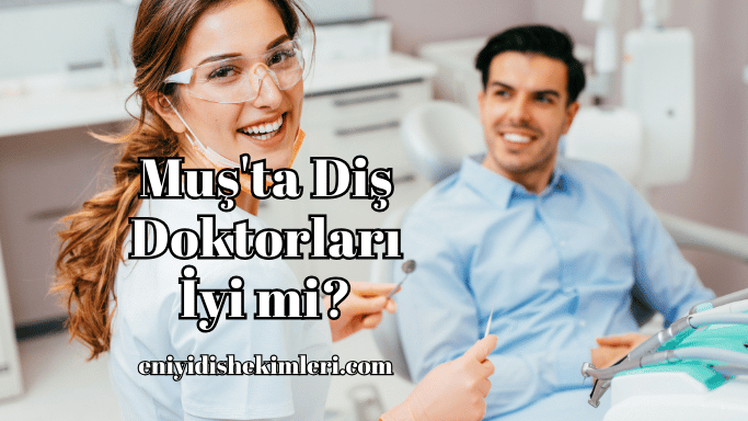 Muş'ta Diş Doktorları İyi mi?