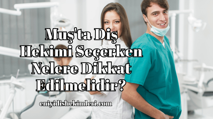 Muş'ta Diş Hekimi Seçerken Nelere Dikkat Edilmelidir?