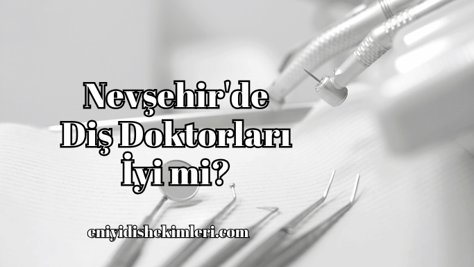 Nevşehir'de Diş Doktorları İyi mi?