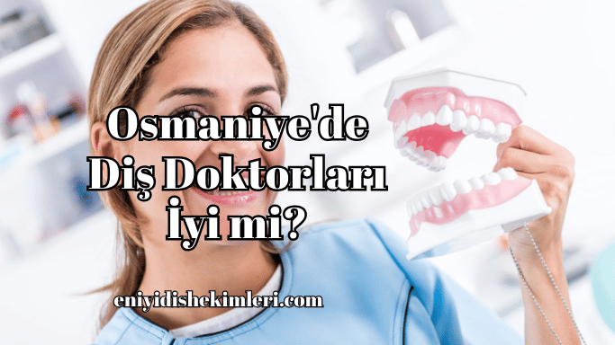 Osmaniye'de Diş Doktorları İyi mi?