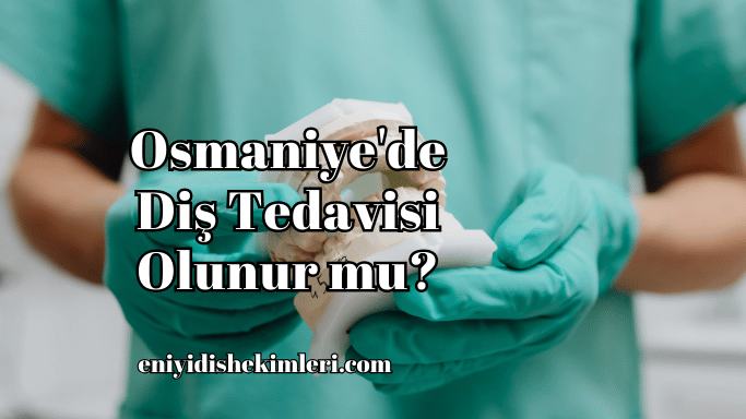 Osmaniye'de Diş Tedavisi Olunur mu?