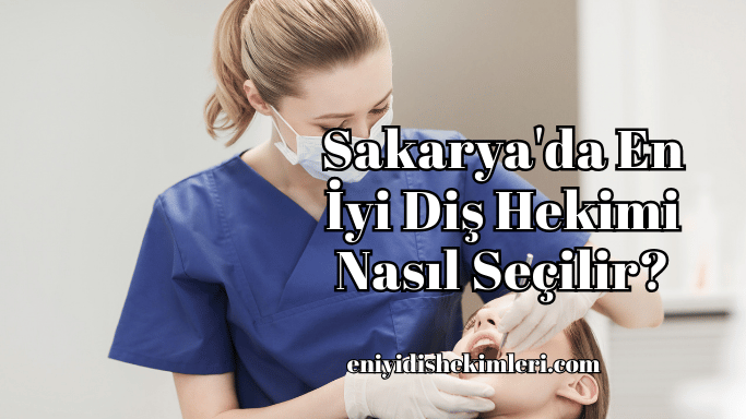 Sakarya'da En İyi Diş Hekimi Nasıl Seçilir?