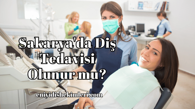 Sakarya'da Diş Tedavisi Olunur mu?