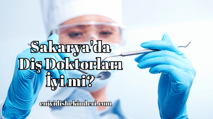 Sakarya'da Diş Doktorları İyi mi?