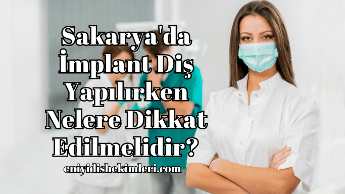 Sakarya'da İmplant Diş Yapılırken Nelere Dikkat Edilmelidir?