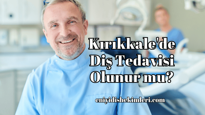 Kırıkkale'de Diş Tedavisi Olunur mu?