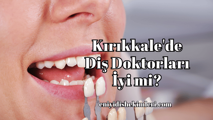 Kırıkkale'de Diş Doktorları İyi mi?