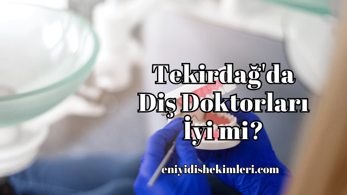 Tekirdağ'da Diş Doktorları İyi mi?