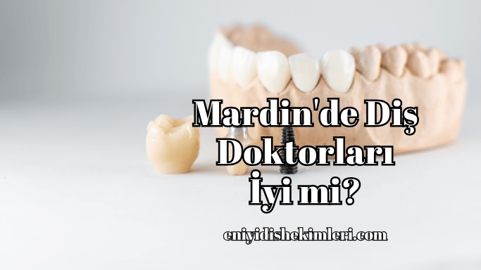 Mardin'de Diş Doktorları İyi mi?