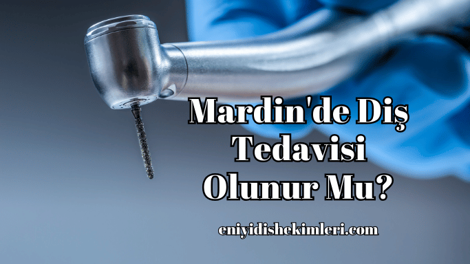 Mardin'de Diş Tedavisi Olunur Mu?