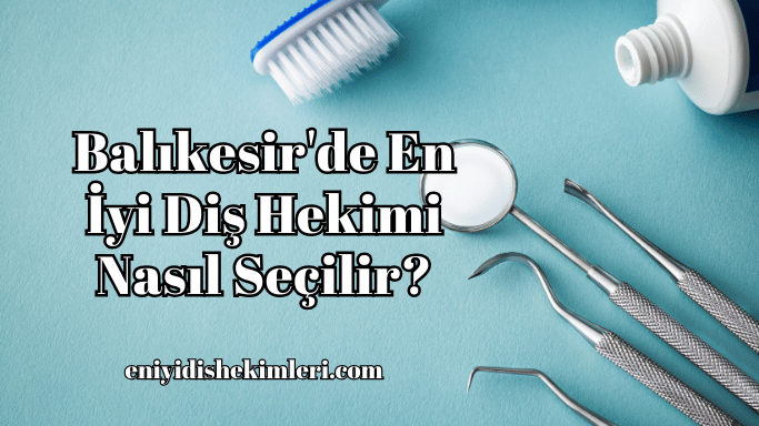 Balıkesir'de En İyi Diş Hekimi Nasıl Seçilir?